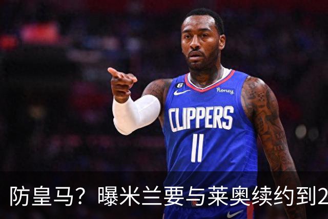 防皇马？曝米兰要与莱奥续约到2027 违约金升到2亿